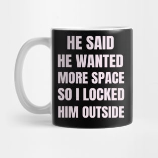 He said He Wanted More Space So I Locked Him Outside Mug